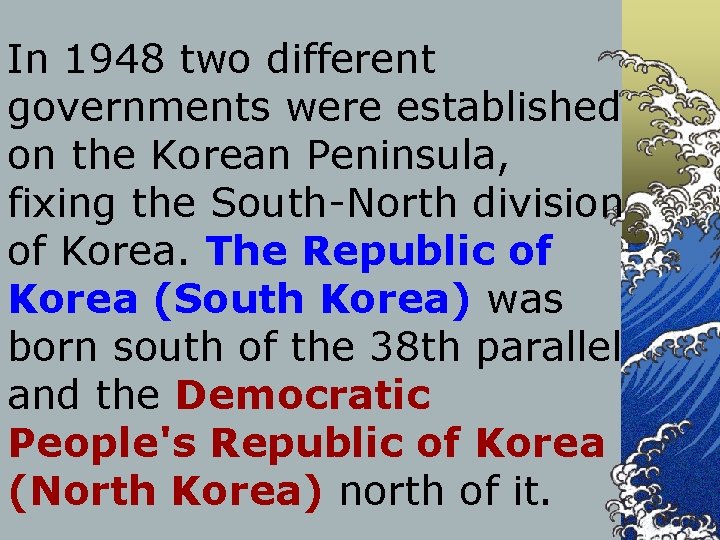 In 1948 two different governments were established on the Korean Peninsula, fixing the South-North