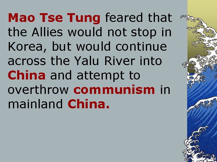 Mao Tse Tung feared that the Allies would not stop in Korea, but would