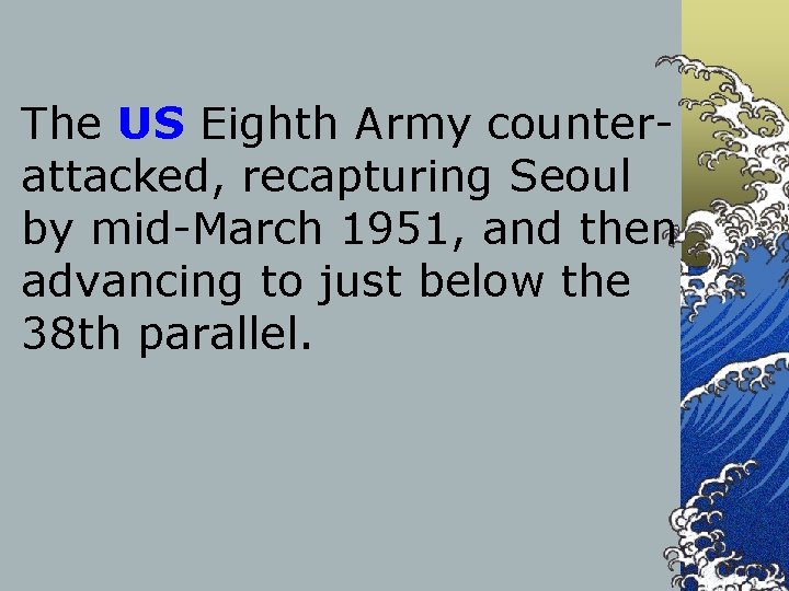 The US Eighth Army counterattacked, recapturing Seoul by mid-March 1951, and then advancing to