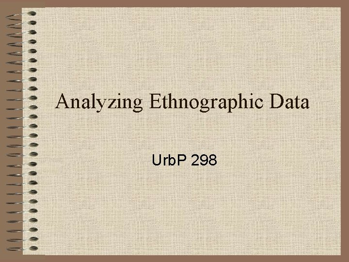 Analyzing Ethnographic Data Urb. P 298 