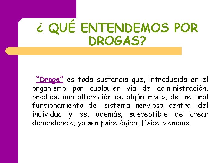 ¿ QUÉ ENTENDEMOS POR DROGAS? “Droga” es toda sustancia que, introducida en el organismo ¿ QUÉ ENTENDEMOS POR DROGAS? “Droga” es toda sustancia que, introducida en el organismo