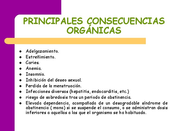 PRINCIPALES CONSECUENCIAS ORGÁNICAS l l l l l Adelgazamiento. Estreñimiento. Caries. Anemia. Insomnio. Inhibición PRINCIPALES CONSECUENCIAS ORGÁNICAS l l l l l Adelgazamiento. Estreñimiento. Caries. Anemia. Insomnio. Inhibición