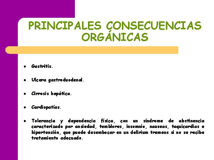PRINCIPALES CONSECUENCIAS ORGÁNICAS l Gastritis. l Ulcera gastroduodenal. l Cirrosis hepática. l Cardiopatías. l PRINCIPALES CONSECUENCIAS ORGÁNICAS l Gastritis. l Ulcera gastroduodenal. l Cirrosis hepática. l Cardiopatías. l