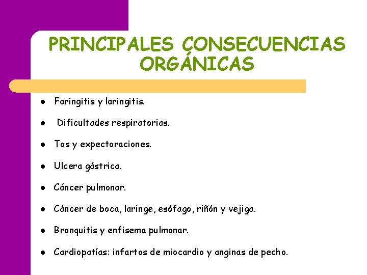 PRINCIPALES CONSECUENCIAS ORGÁNICAS l l Faringitis y laringitis. Dificultades respiratorias. l Tos y expectoraciones. PRINCIPALES CONSECUENCIAS ORGÁNICAS l l Faringitis y laringitis. Dificultades respiratorias. l Tos y expectoraciones.
