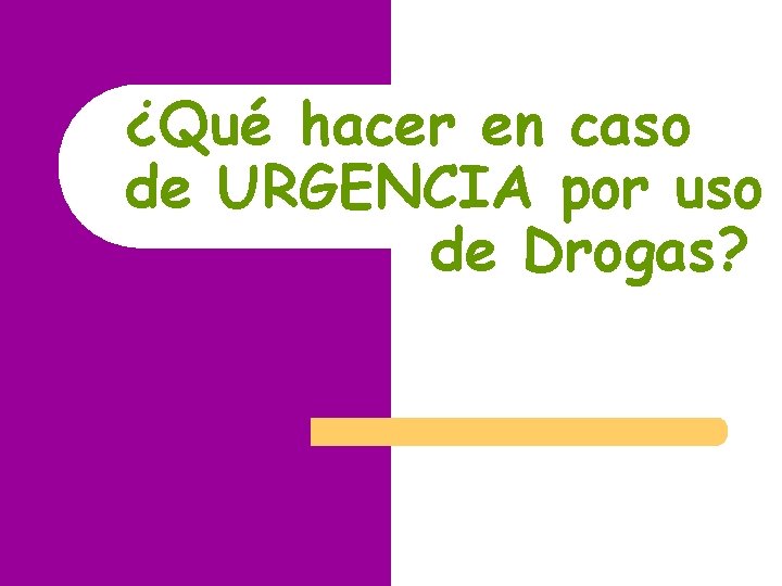 ¿Qué hacer en caso de URGENCIA por uso de Drogas? ¿Qué hacer en caso de URGENCIA por uso de Drogas?