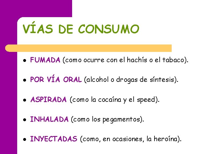 VÍAS DE CONSUMO l FUMADA (como ocurre con el hachís o el tabaco). l VÍAS DE CONSUMO l FUMADA (como ocurre con el hachís o el tabaco). l