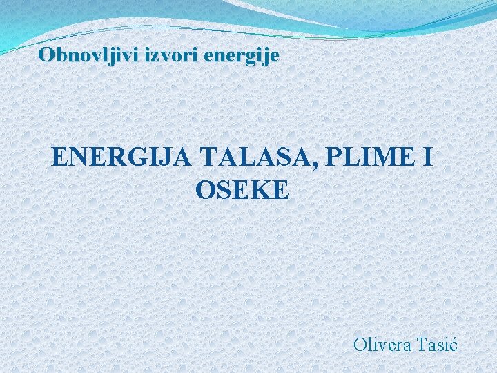 Obnovljivi izvori energije ENERGIJA TALASA, PLIME I OSEKE Olivera Tasić 