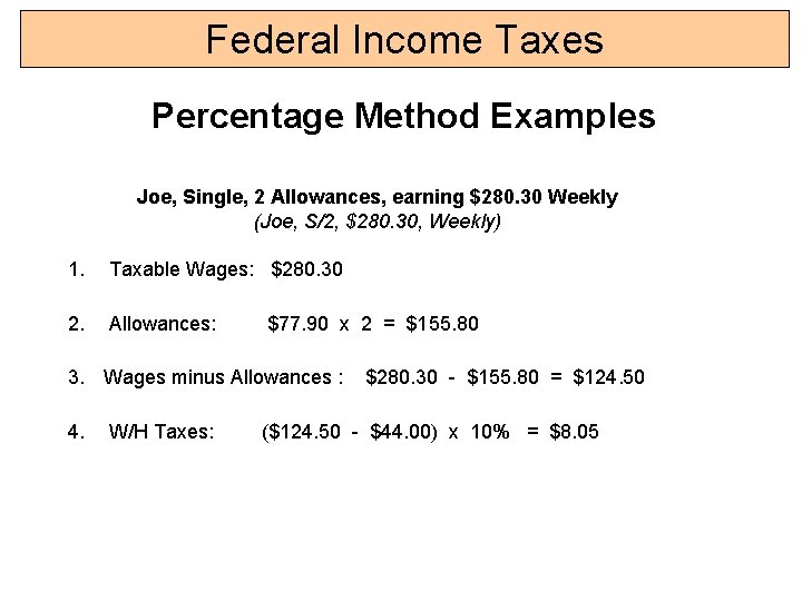Federal Income Taxes Percentage Method Examples Joe, Single, 2 Allowances, earning $280. 30 Weekly