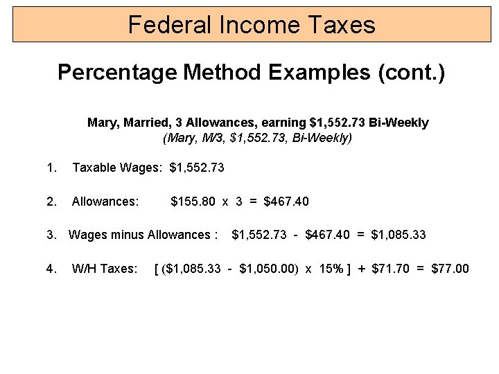 Federal Income Taxes Percentage Method Examples (cont. ) Mary, Married, 3 Allowances, earning $1,