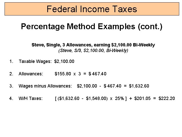 Federal Income Taxes Percentage Method Examples (cont. ) Steve, Single, 3 Allowances, earning $2,