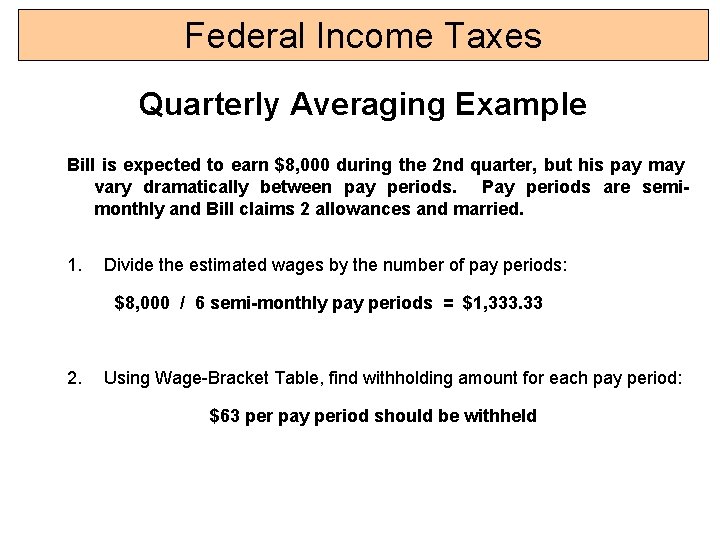 Federal Income Taxes Quarterly Averaging Example Bill is expected to earn $8, 000 during