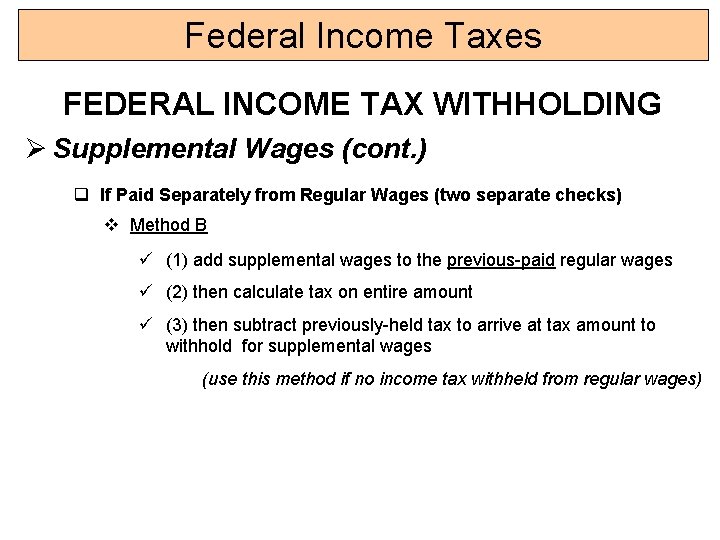 Federal Income Taxes FEDERAL INCOME TAX WITHHOLDING Ø Supplemental Wages (cont. ) q If