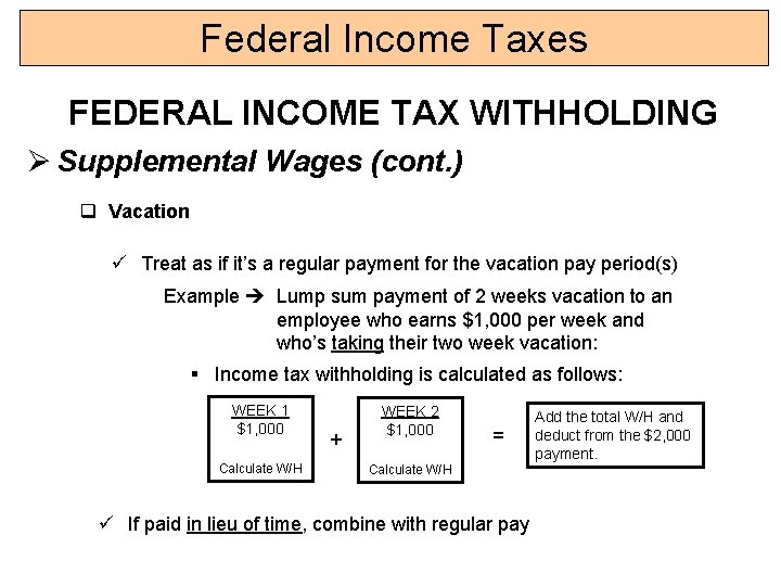 Federal Income Taxes FEDERAL INCOME TAX WITHHOLDING Ø Supplemental Wages (cont. ) q Vacation