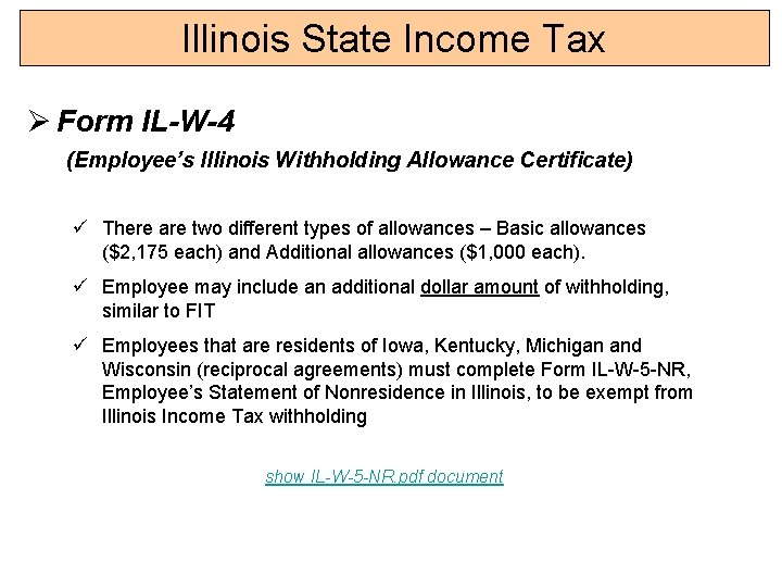 Illinois State Income Tax Ø Form IL-W-4 (Employee’s Illinois Withholding Allowance Certificate) ü There