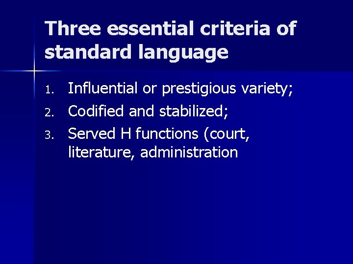 Three essential criteria of standard language 1. 2. 3. Influential or prestigious variety; Codified