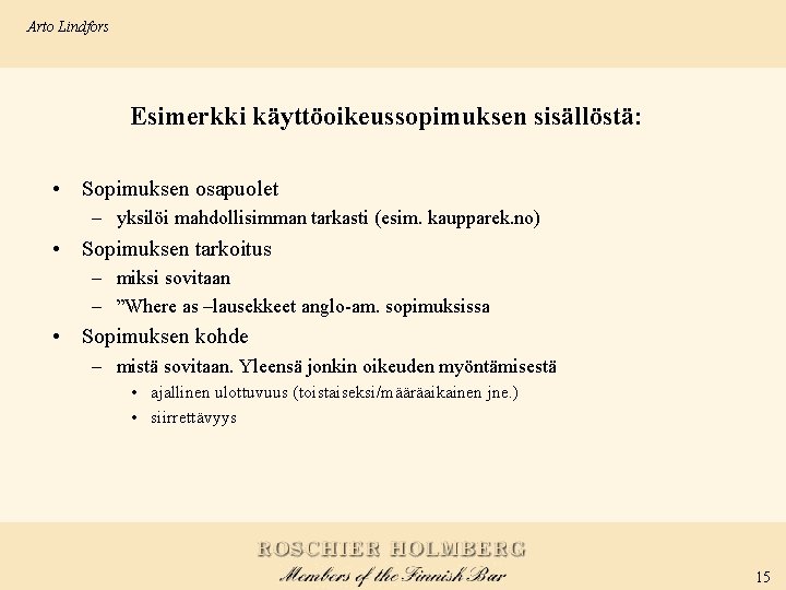 Arto Lindfors Esimerkki käyttöoikeussopimuksen sisällöstä: • Sopimuksen osapuolet – yksilöi mahdollisimman tarkasti (esim. kaupparek.