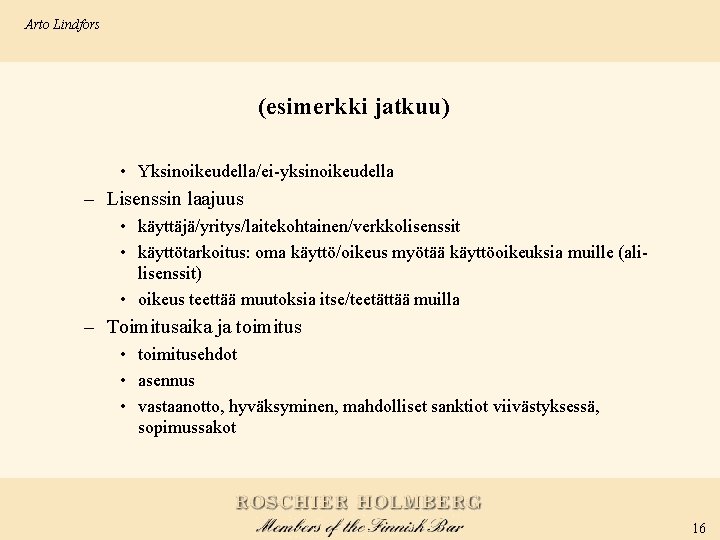 Arto Lindfors (esimerkki jatkuu) • Yksinoikeudella/ei-yksinoikeudella – Lisenssin laajuus • käyttäjä/yritys/laitekohtainen/verkkolisenssit • käyttötarkoitus: oma