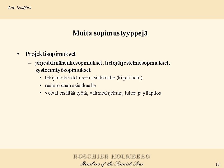 Arto Lindfors Muita sopimustyyppejä • Projektisopimukset – järjestelmähankesopimukset, tietojärjestelmäsopimukset, systeemityösopimukset • tekijänoikeudet usein asiakkaalle