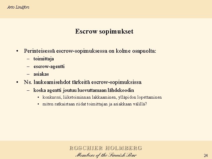 Arto Lindfors Escrow sopimukset • Perinteisessä escrow-sopimuksessa on kolme osapuolta: – toimittaja – escrow-agentti