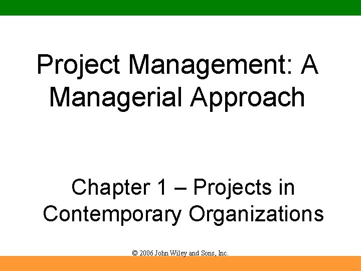 Project Management: A Managerial Approach Chapter 1 – Projects in Contemporary Organizations © 2006