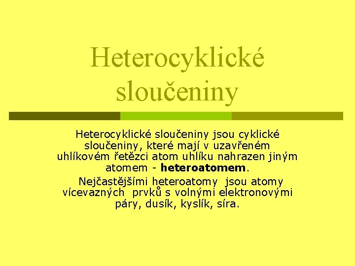 Heterocyklické sloučeniny jsou cyklické sloučeniny, které mají v uzavřeném uhlíkovém řetězci atom uhlíku nahrazen