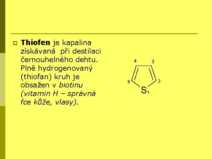 p Thiofen je kapalina získávaná při destilaci černouhelného dehtu. Plně hydrogenovaný (thiofan) kruh je