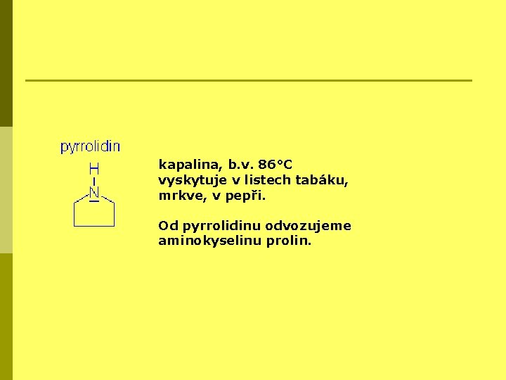 kapalina, b. v. 86°C vyskytuje v listech tabáku, mrkve, v pepři. Od pyrrolidinu odvozujeme