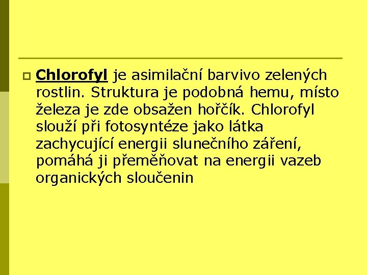 p Chlorofyl je asimilační barvivo zelených rostlin. Struktura je podobná hemu, místo železa je