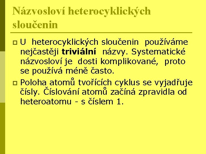 Názvosloví heterocyklických sloučenin U heterocyklických sloučenin používáme nejčastěji triviální názvy. Systematické názvosloví je dosti