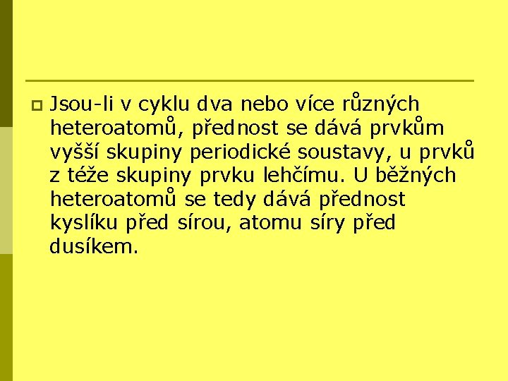 p Jsou-li v cyklu dva nebo více různých heteroatomů, přednost se dává prvkům vyšší