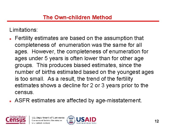 The Own-children Method Limitations: Fertility estimates are based on the assumption that completeness of