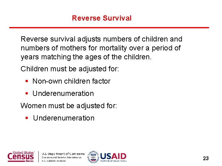 Reverse Survival Reverse survival adjusts numbers of children and numbers of mothers for mortality