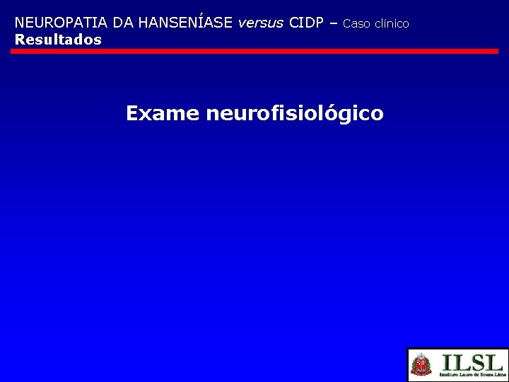 NEUROPATIA DA HANSENÍASE versus CIDP – Resultados Caso clínico Exame neurofisiológico 