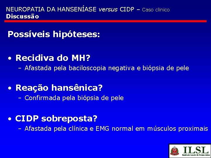 NEUROPATIA DA HANSENÍASE versus CIDP – Discussão Caso clínico Possíveis hipóteses: • Recidiva do