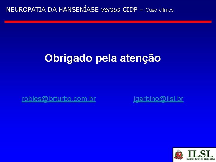 NEUROPATIA DA HANSENÍASE versus CIDP – Caso clínico Obrigado pela atenção robles@brturbo. com. br