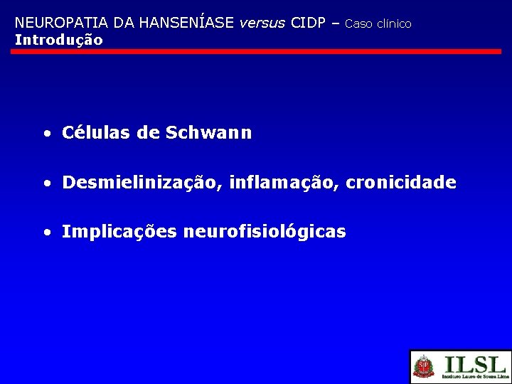 NEUROPATIA DA HANSENÍASE versus CIDP – Introdução Caso clínico • Células de Schwann •