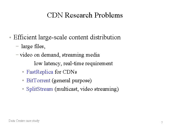 CDN Research Problems • Efficient large-scale content distribution − large files, − video on