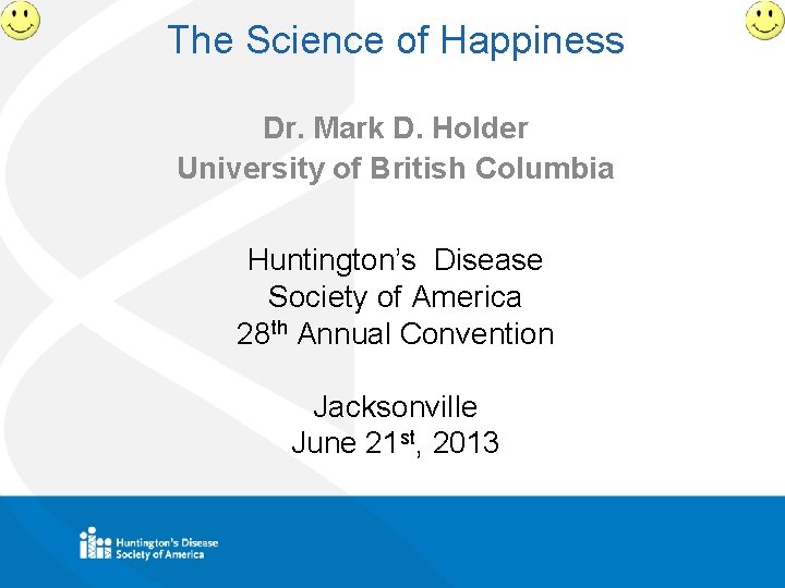 The Science of Happiness Dr. Mark D. Holder University of British Columbia Huntington’s Disease