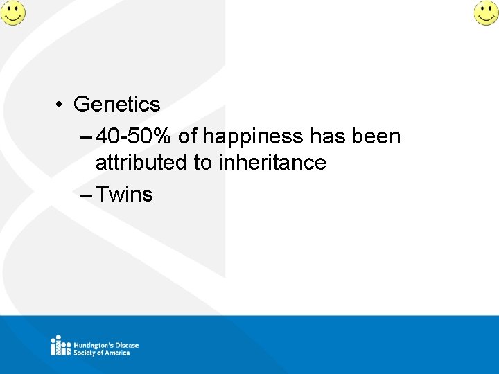  • Genetics – 40 -50% of happiness has been attributed to inheritance –