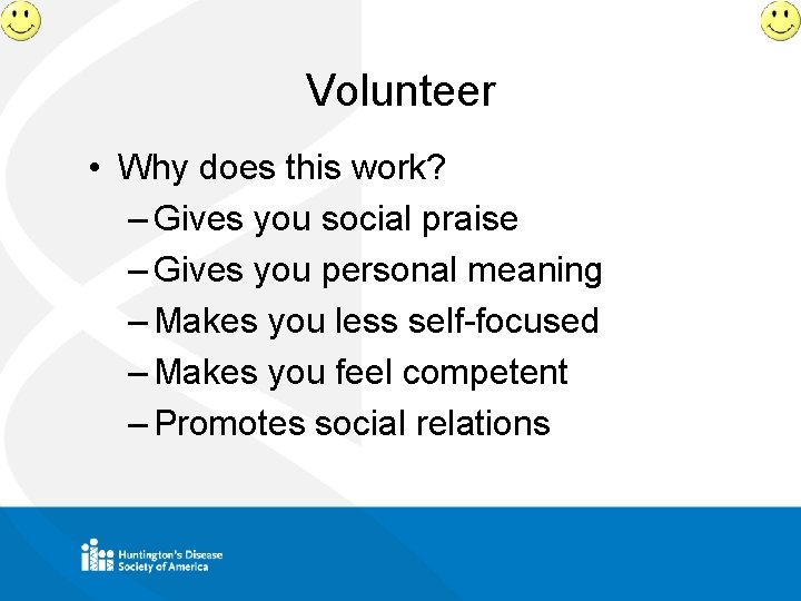 Volunteer • Why does this work? – Gives you social praise – Gives you
