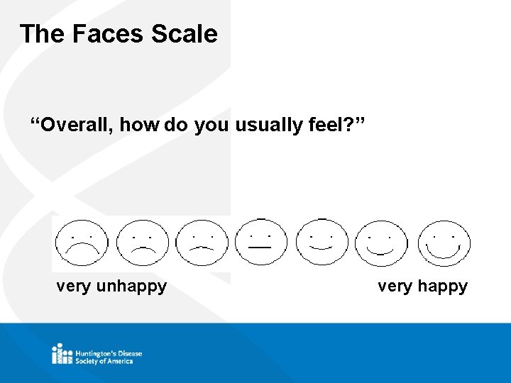 The Faces Scale “Overall, how do you usually feel? ” Very Happy very unhappy