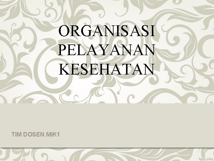 ORGANISASI PELAYANAN KESEHATAN TIM DOSEN MIK 1 