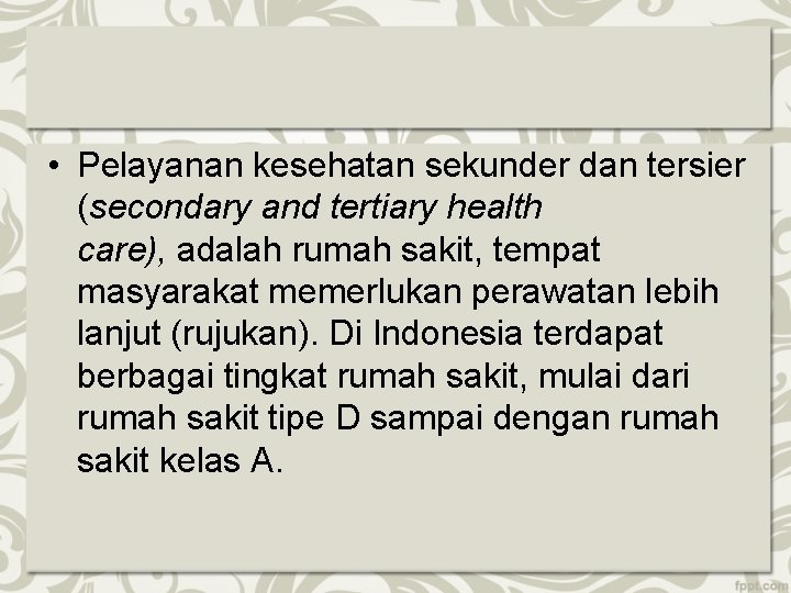  • Pelayanan kesehatan sekunder dan tersier (secondary and tertiary health care), adalah rumah