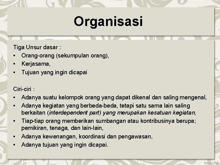 Organisasi Tiga Unsur dasar : • Orang-orang (sekumpulan orang), • Kerjasama, • Tujuan yang Organisasi Tiga Unsur dasar : • Orang-orang (sekumpulan orang), • Kerjasama, • Tujuan yang
