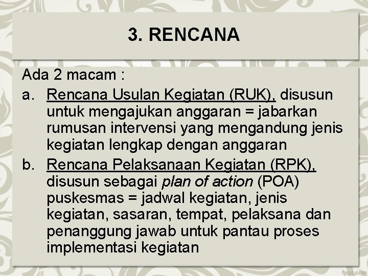 3. RENCANA Ada 2 macam : a. Rencana Usulan Kegiatan (RUK), disusun untuk mengajukan 3. RENCANA Ada 2 macam : a. Rencana Usulan Kegiatan (RUK), disusun untuk mengajukan