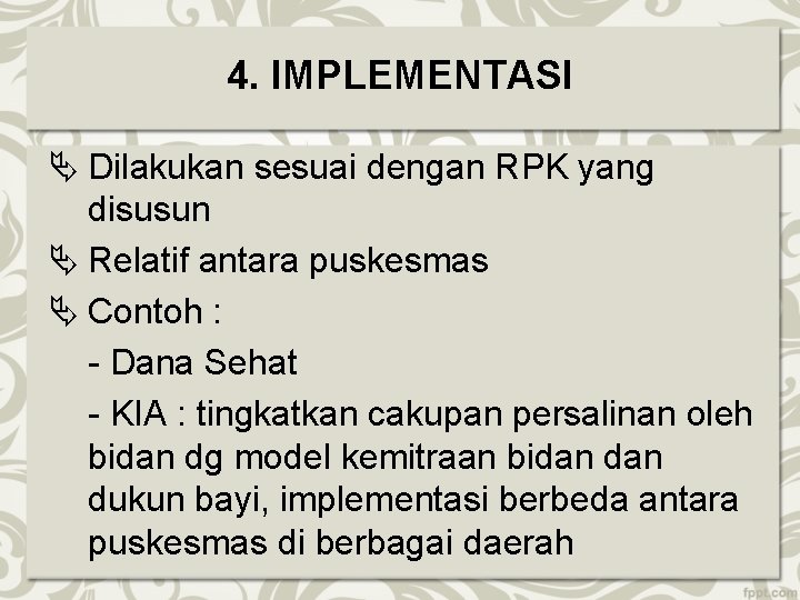 4. IMPLEMENTASI Ä Dilakukan sesuai dengan RPK yang disusun Ä Relatif antara puskesmas Ä