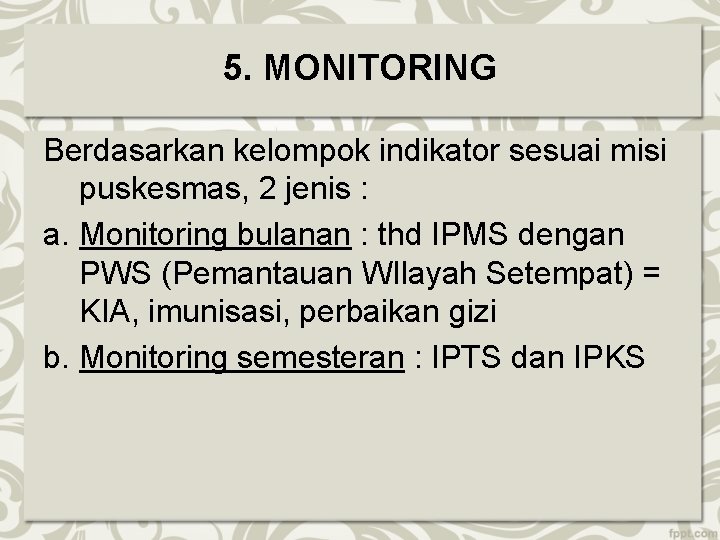5. MONITORING Berdasarkan kelompok indikator sesuai misi puskesmas, 2 jenis : a. Monitoring bulanan 5. MONITORING Berdasarkan kelompok indikator sesuai misi puskesmas, 2 jenis : a. Monitoring bulanan