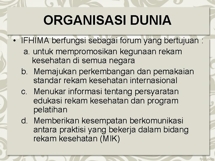 ORGANISASI DUNIA • IFHIMA berfungsi sebagai forum yang bertujuan : a. untuk mempromosikan kegunaan