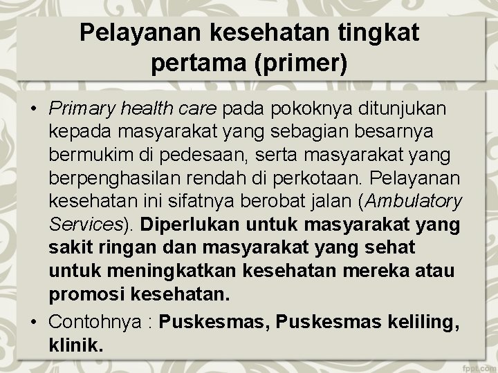 Pelayanan kesehatan tingkat pertama (primer) • Primary health care pada pokoknya ditunjukan kepada masyarakat