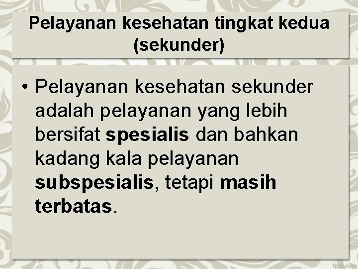 Pelayanan kesehatan tingkat kedua (sekunder) • Pelayanan kesehatan sekunder adalah pelayanan yang lebih bersifat